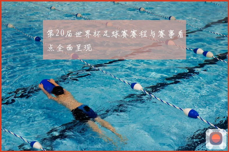 第20届世界杯足球赛赛程与赛事看点全面呈现