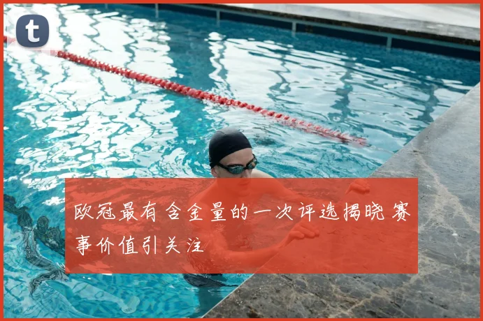 欧冠最有含金量的一次评选揭晓 赛事价值引关注