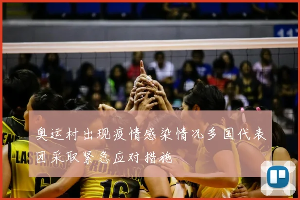 奥运村出现疫情感染情况多国代表团采取紧急应对措施
